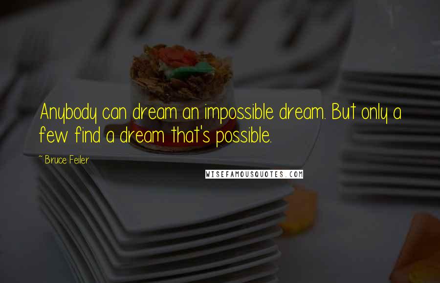 Bruce Feiler Quotes: Anybody can dream an impossible dream. But only a few find a dream that's possible.