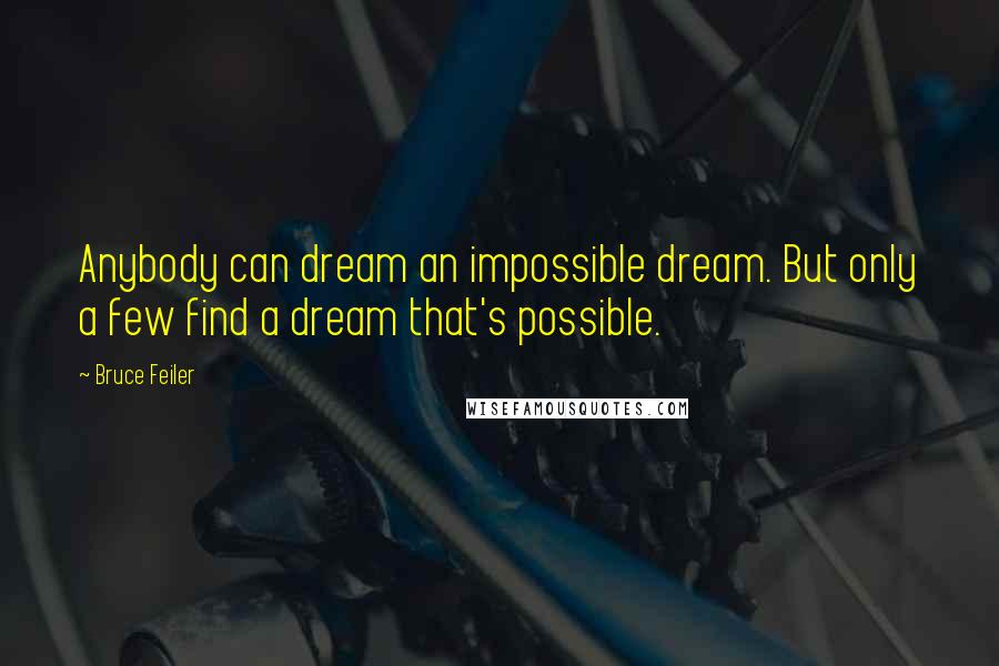 Bruce Feiler Quotes: Anybody can dream an impossible dream. But only a few find a dream that's possible.