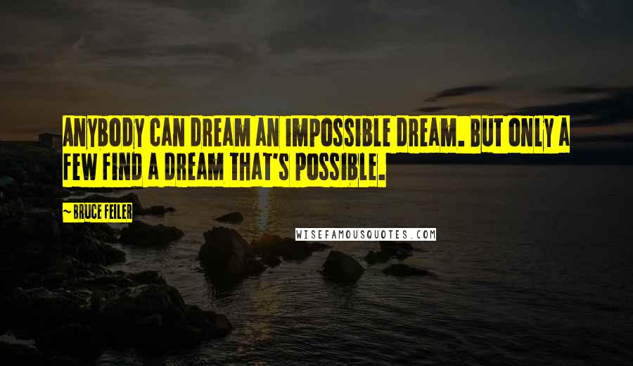 Bruce Feiler Quotes: Anybody can dream an impossible dream. But only a few find a dream that's possible.