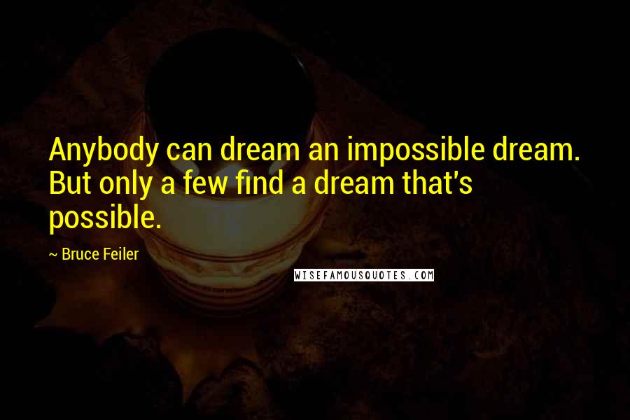 Bruce Feiler Quotes: Anybody can dream an impossible dream. But only a few find a dream that's possible.