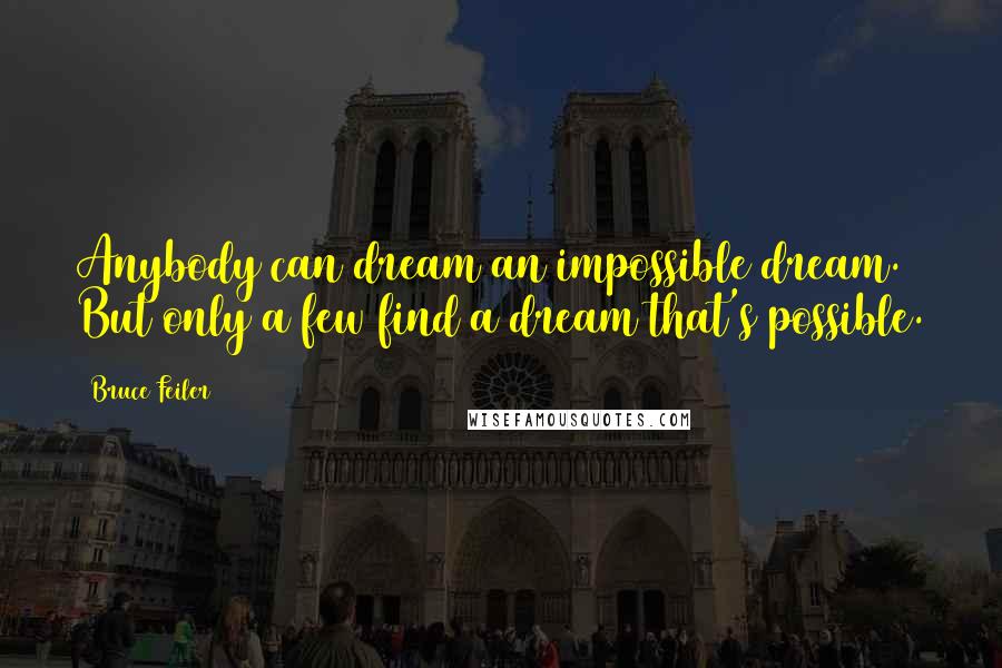 Bruce Feiler Quotes: Anybody can dream an impossible dream. But only a few find a dream that's possible.