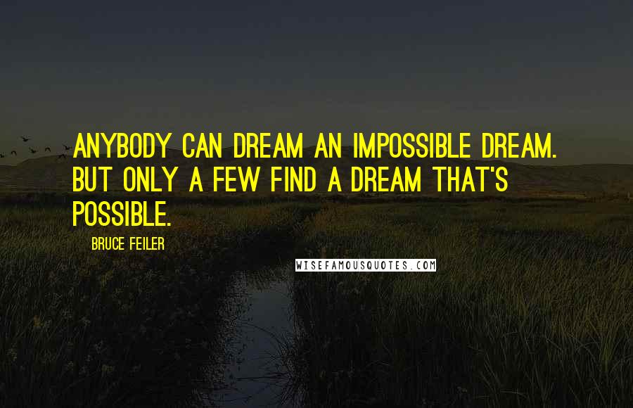 Bruce Feiler Quotes: Anybody can dream an impossible dream. But only a few find a dream that's possible.