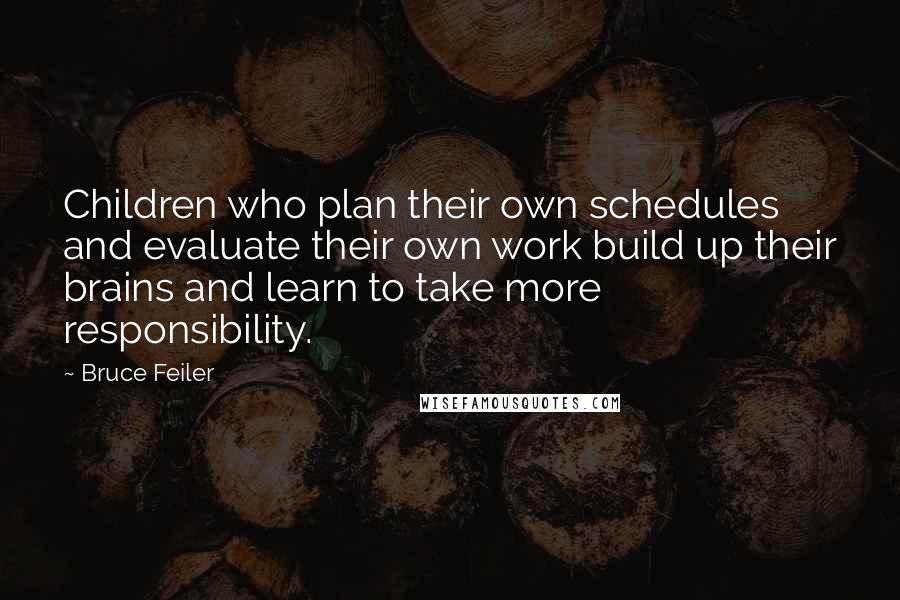 Bruce Feiler Quotes: Children who plan their own schedules and evaluate their own work build up their brains and learn to take more responsibility.