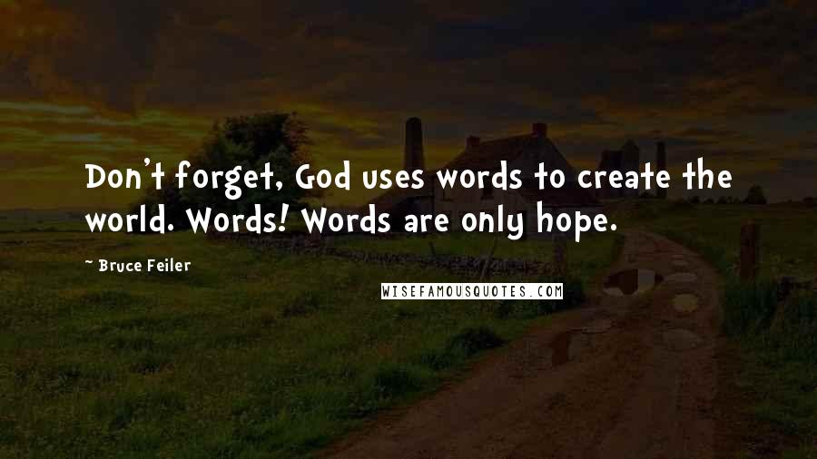 Bruce Feiler Quotes: Don't forget, God uses words to create the world. Words! Words are only hope.