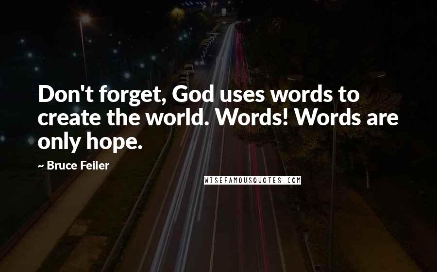 Bruce Feiler Quotes: Don't forget, God uses words to create the world. Words! Words are only hope.