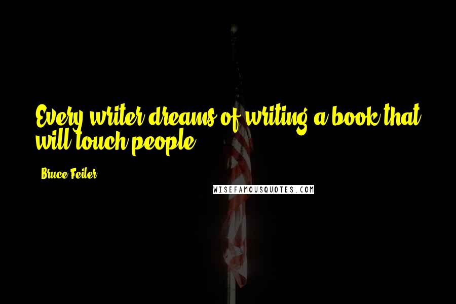 Bruce Feiler Quotes: Every writer dreams of writing a book that will touch people.