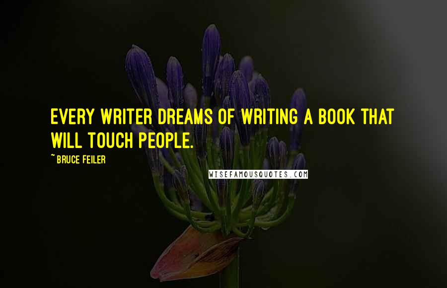 Bruce Feiler Quotes: Every writer dreams of writing a book that will touch people.