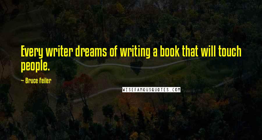 Bruce Feiler Quotes: Every writer dreams of writing a book that will touch people.