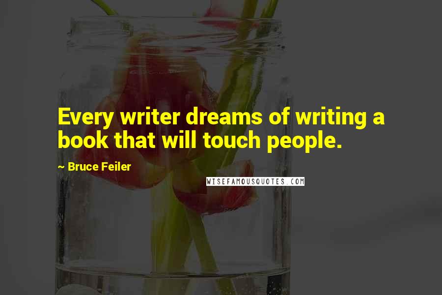 Bruce Feiler Quotes: Every writer dreams of writing a book that will touch people.