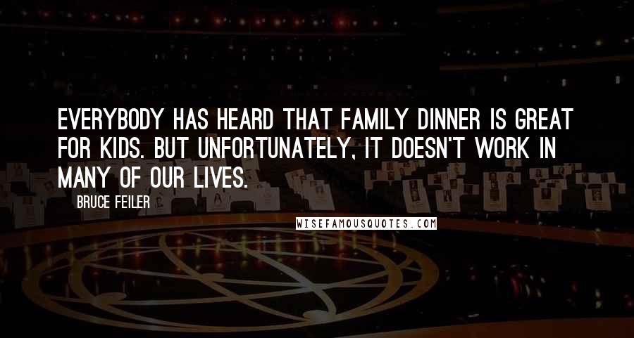 Bruce Feiler Quotes: Everybody has heard that family dinner is great for kids. But unfortunately, it doesn't work in many of our lives.