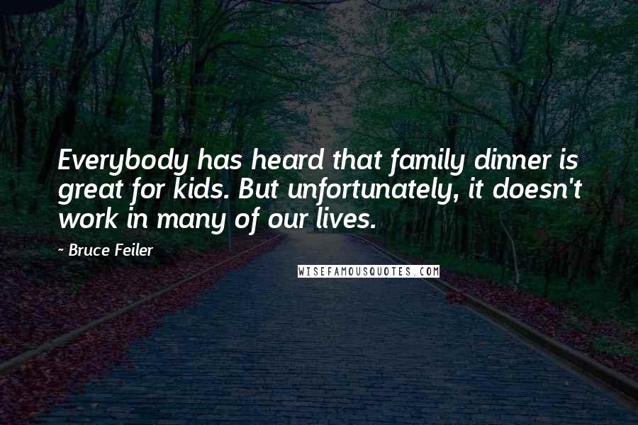 Bruce Feiler Quotes: Everybody has heard that family dinner is great for kids. But unfortunately, it doesn't work in many of our lives.