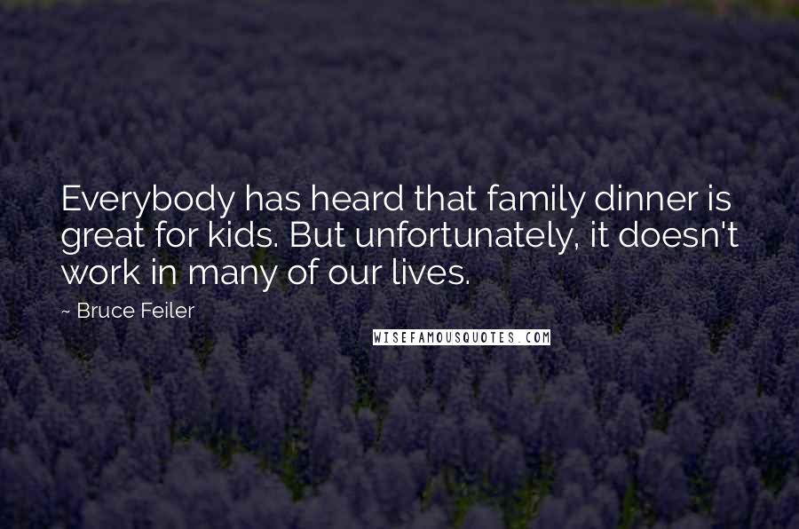 Bruce Feiler Quotes: Everybody has heard that family dinner is great for kids. But unfortunately, it doesn't work in many of our lives.