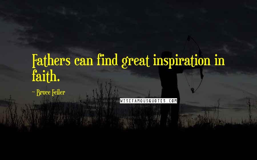 Bruce Feiler Quotes: Fathers can find great inspiration in faith.