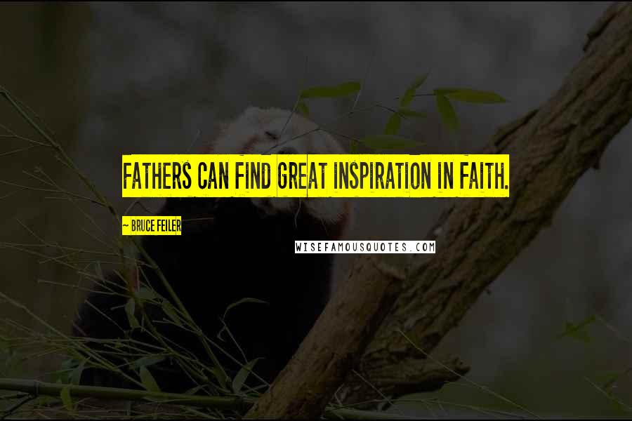 Bruce Feiler Quotes: Fathers can find great inspiration in faith.