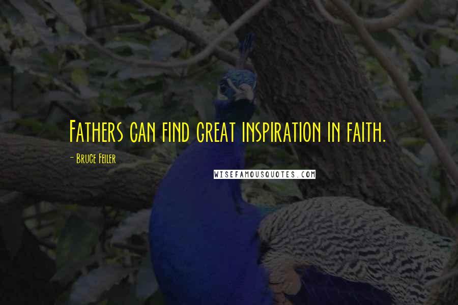 Bruce Feiler Quotes: Fathers can find great inspiration in faith.