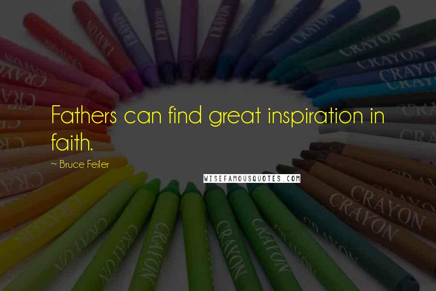 Bruce Feiler Quotes: Fathers can find great inspiration in faith.