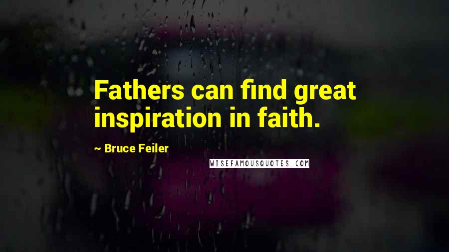 Bruce Feiler Quotes: Fathers can find great inspiration in faith.