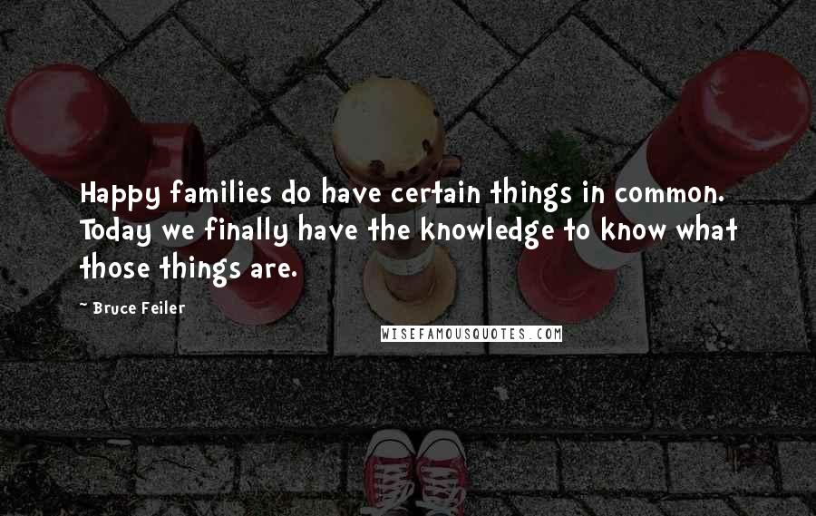 Bruce Feiler Quotes: Happy families do have certain things in common. Today we finally have the knowledge to know what those things are.