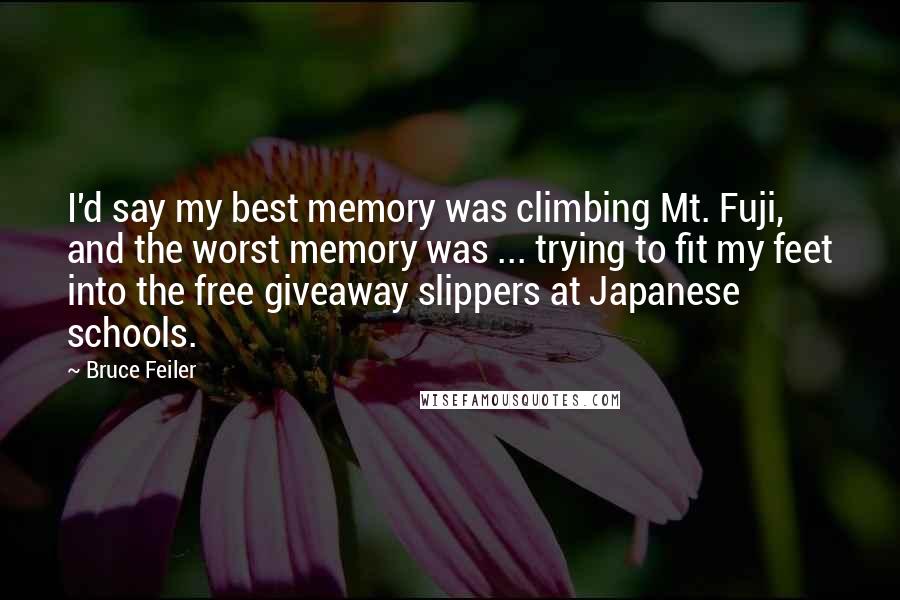 Bruce Feiler Quotes: I'd say my best memory was climbing Mt. Fuji, and the worst memory was ... trying to fit my feet into the free giveaway slippers at Japanese schools.