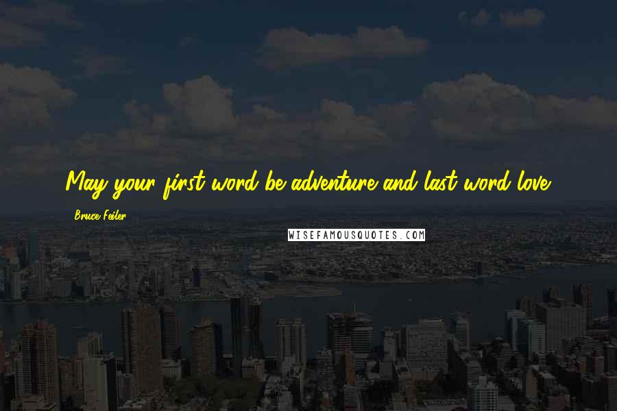 Bruce Feiler Quotes: May your first word be adventure and last word love.