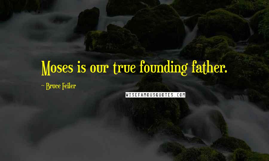 Bruce Feiler Quotes: Moses is our true founding father.