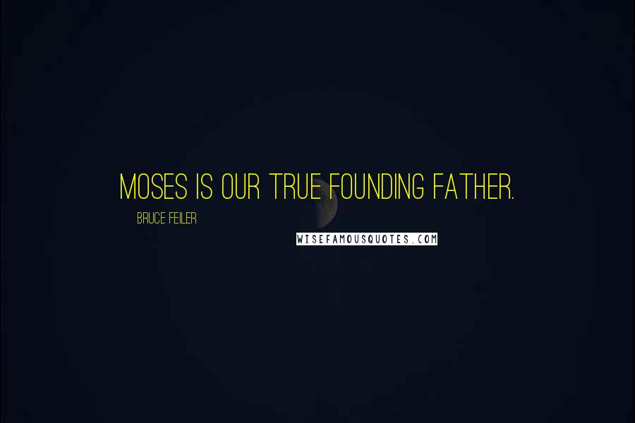 Bruce Feiler Quotes: Moses is our true founding father.