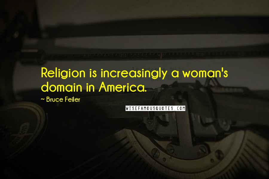 Bruce Feiler Quotes: Religion is increasingly a woman's domain in America.