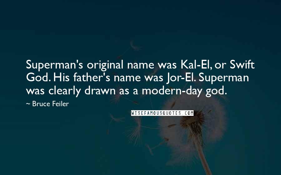 Bruce Feiler Quotes: Superman's original name was Kal-El, or Swift God. His father's name was Jor-El. Superman was clearly drawn as a modern-day god.