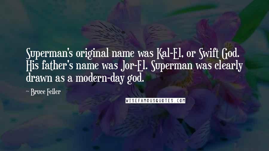 Bruce Feiler Quotes: Superman's original name was Kal-El, or Swift God. His father's name was Jor-El. Superman was clearly drawn as a modern-day god.