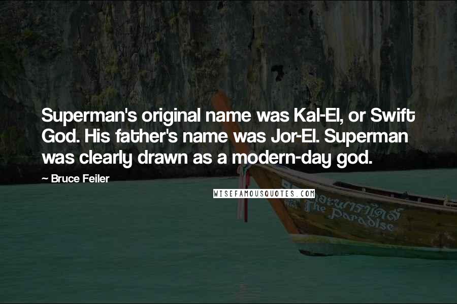Bruce Feiler Quotes: Superman's original name was Kal-El, or Swift God. His father's name was Jor-El. Superman was clearly drawn as a modern-day god.