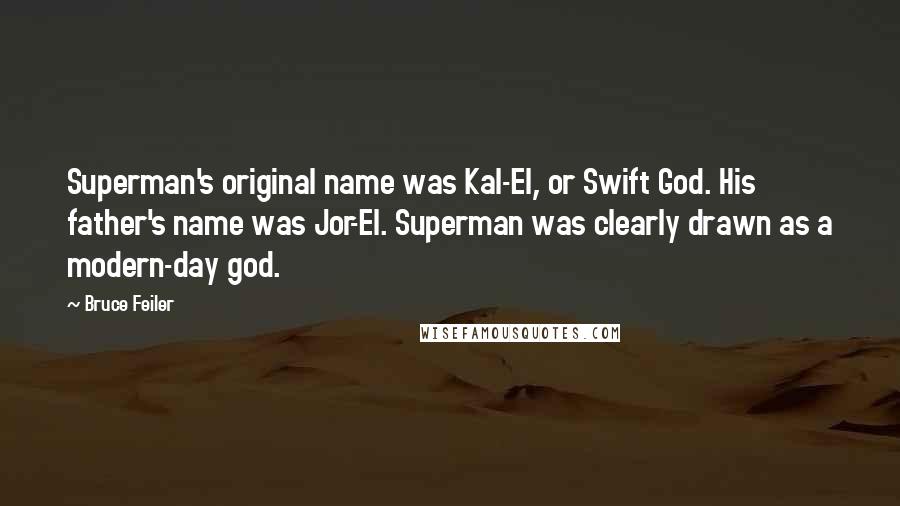 Bruce Feiler Quotes: Superman's original name was Kal-El, or Swift God. His father's name was Jor-El. Superman was clearly drawn as a modern-day god.