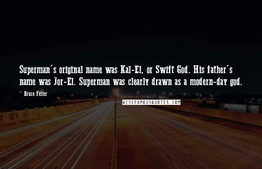 Bruce Feiler Quotes: Superman's original name was Kal-El, or Swift God. His father's name was Jor-El. Superman was clearly drawn as a modern-day god.