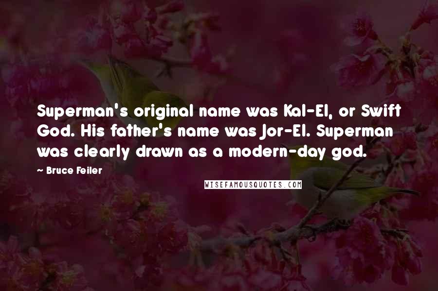 Bruce Feiler Quotes: Superman's original name was Kal-El, or Swift God. His father's name was Jor-El. Superman was clearly drawn as a modern-day god.