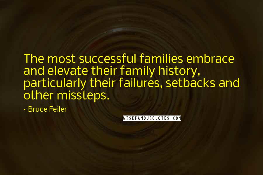 Bruce Feiler Quotes: The most successful families embrace and elevate their family history, particularly their failures, setbacks and other missteps.