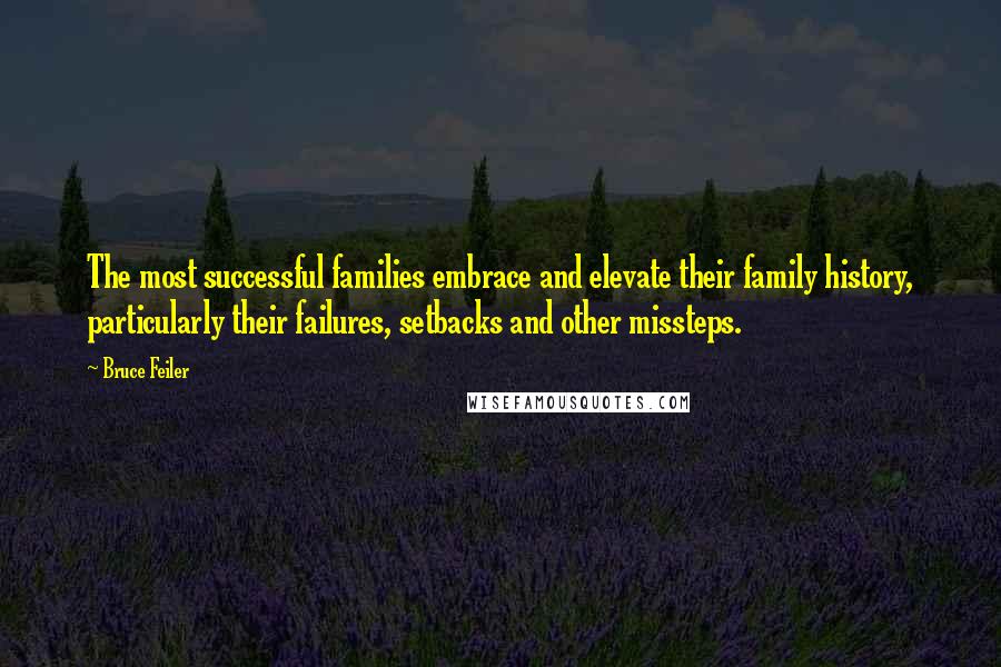 Bruce Feiler Quotes: The most successful families embrace and elevate their family history, particularly their failures, setbacks and other missteps.