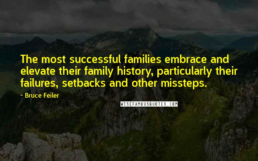 Bruce Feiler Quotes: The most successful families embrace and elevate their family history, particularly their failures, setbacks and other missteps.