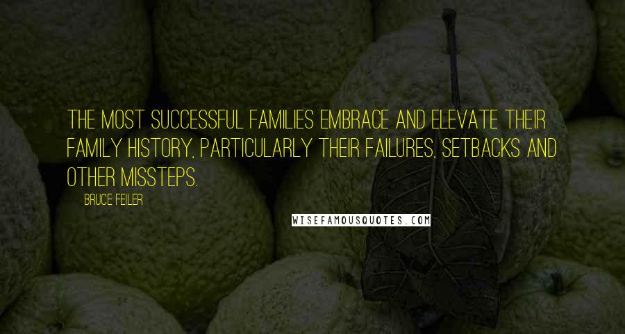 Bruce Feiler Quotes: The most successful families embrace and elevate their family history, particularly their failures, setbacks and other missteps.