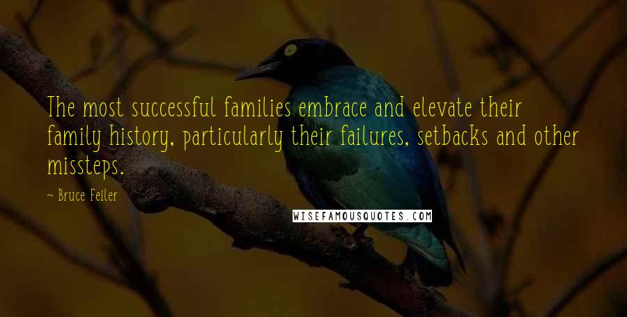 Bruce Feiler Quotes: The most successful families embrace and elevate their family history, particularly their failures, setbacks and other missteps.
