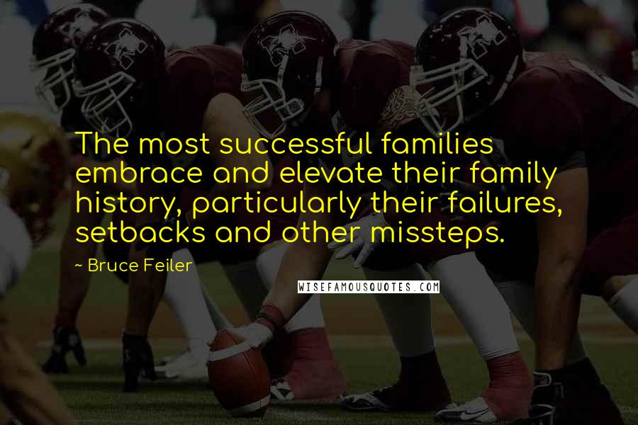 Bruce Feiler Quotes: The most successful families embrace and elevate their family history, particularly their failures, setbacks and other missteps.