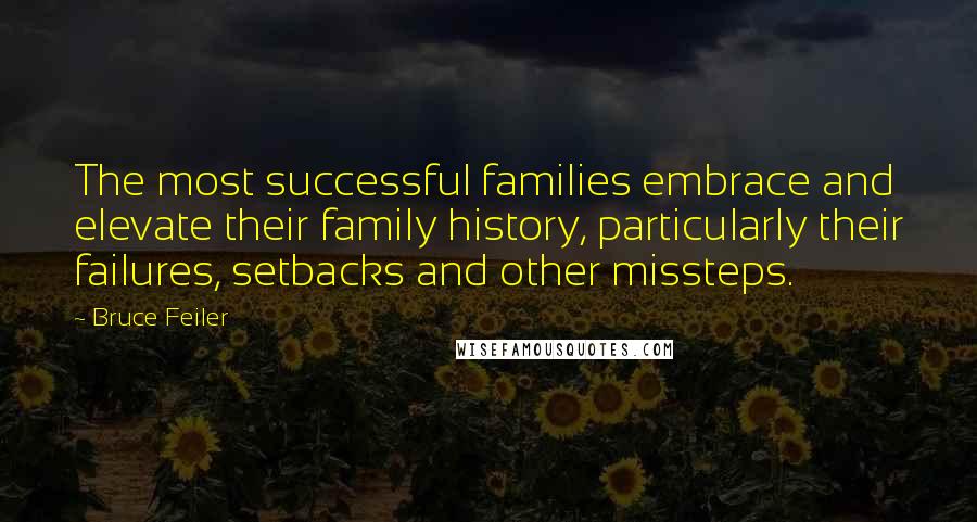 Bruce Feiler Quotes: The most successful families embrace and elevate their family history, particularly their failures, setbacks and other missteps.