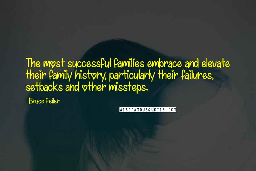 Bruce Feiler Quotes: The most successful families embrace and elevate their family history, particularly their failures, setbacks and other missteps.