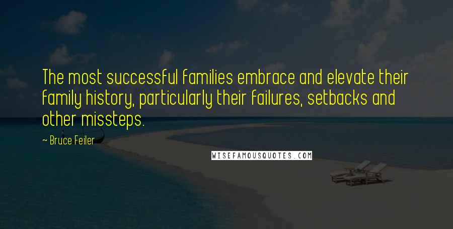 Bruce Feiler Quotes: The most successful families embrace and elevate their family history, particularly their failures, setbacks and other missteps.