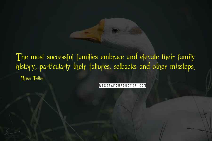 Bruce Feiler Quotes: The most successful families embrace and elevate their family history, particularly their failures, setbacks and other missteps.