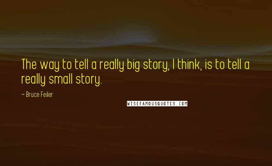 Bruce Feiler Quotes: The way to tell a really big story, I think, is to tell a really small story.