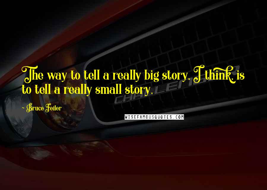 Bruce Feiler Quotes: The way to tell a really big story, I think, is to tell a really small story.