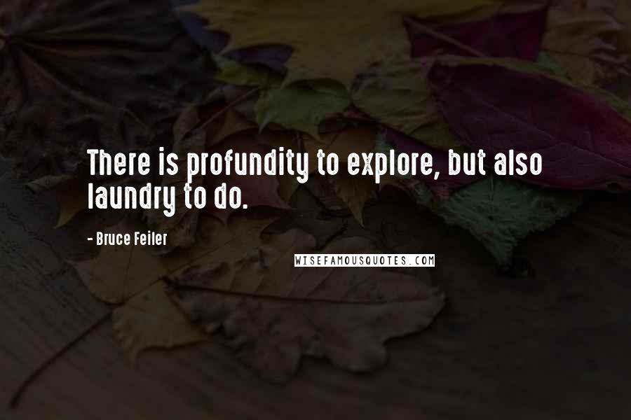 Bruce Feiler Quotes: There is profundity to explore, but also laundry to do.