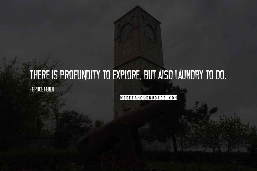 Bruce Feiler Quotes: There is profundity to explore, but also laundry to do.