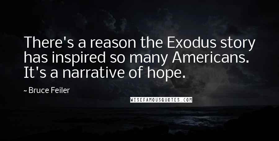 Bruce Feiler Quotes: There's a reason the Exodus story has inspired so many Americans. It's a narrative of hope.