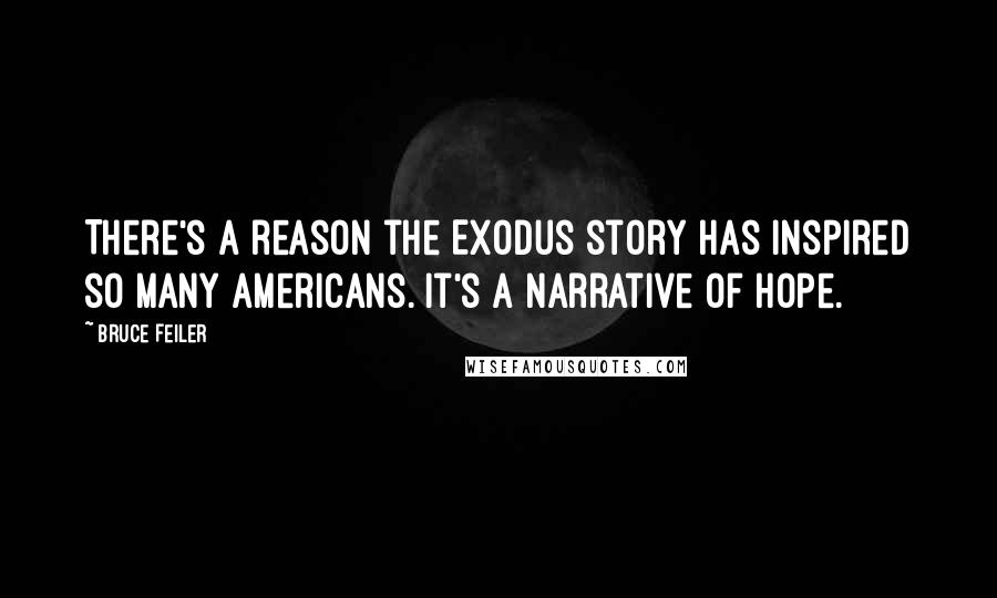 Bruce Feiler Quotes: There's a reason the Exodus story has inspired so many Americans. It's a narrative of hope.