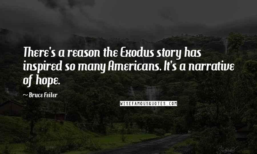 Bruce Feiler Quotes: There's a reason the Exodus story has inspired so many Americans. It's a narrative of hope.